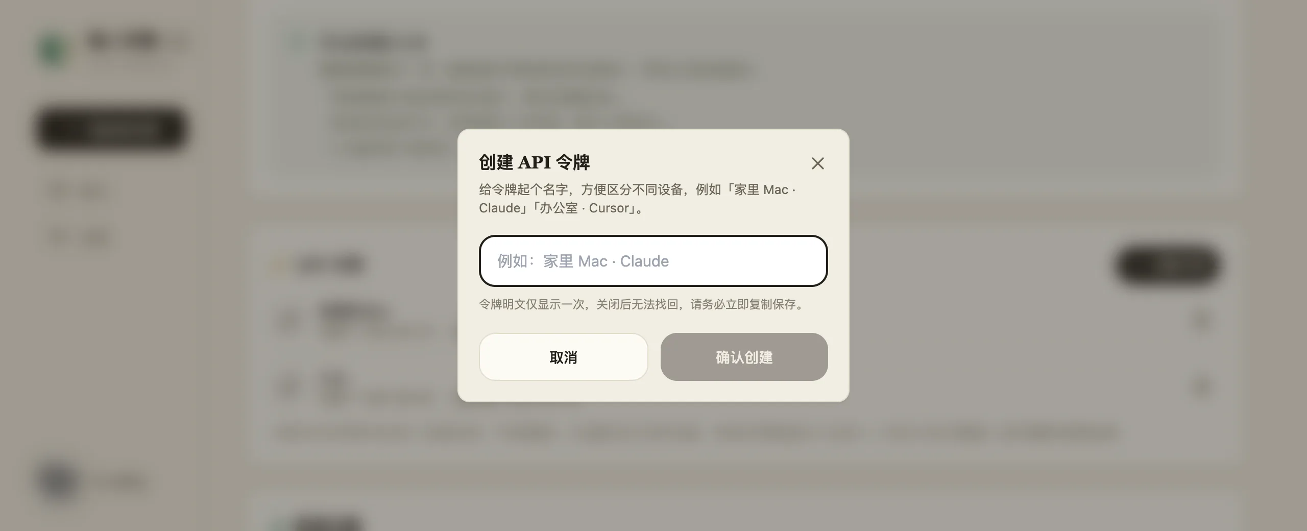 「创建 API 令牌」弹层:一句说明「给令牌起个名字,方便区分不同设备」,下面是输入框,占位文字「例如:家里 Mac · Claude」,再下面提醒「令牌明文仅显示一次,关闭后无法找回」,底部是「取消」和「确认创建」两颗按钮